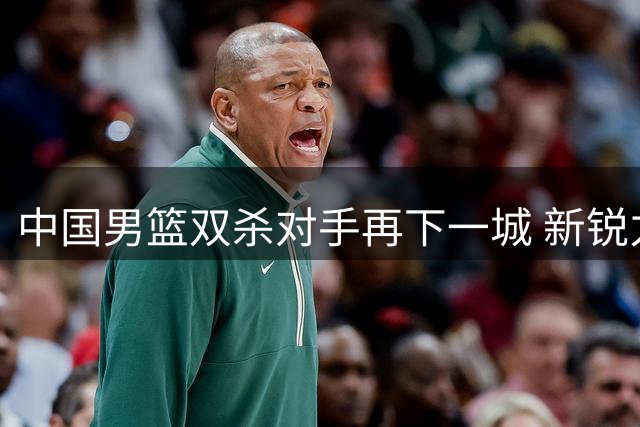 中国男篮双杀对手再下一城 新锐力量展锋芒