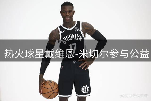 热火球星戴维恩-米切尔参与公益 助迈阿密学童准备开学物资