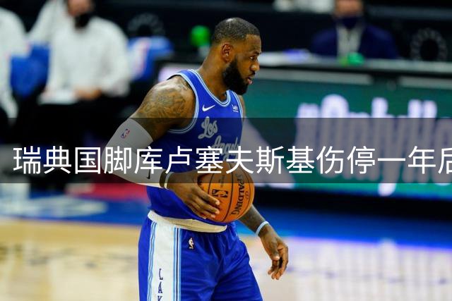 瑞典国脚库卢塞夫斯基伤停一年后复出成谜 热刺主帅表态谨慎对待